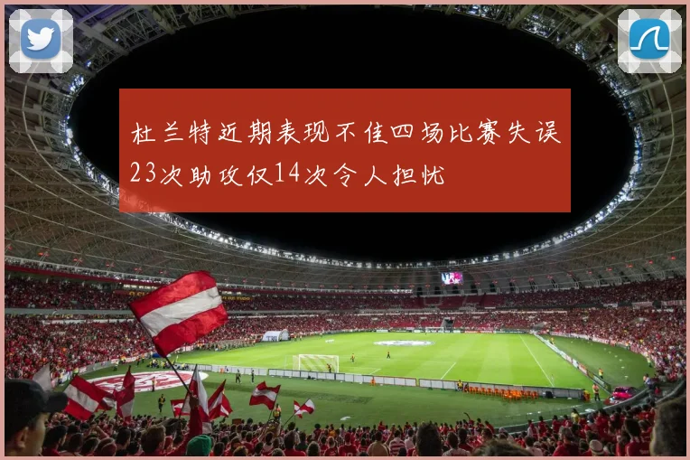 杜兰特近期表现不佳四场比赛失误23次助攻仅14次令人担忧