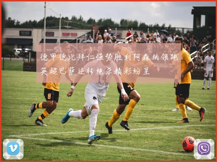 德甲德比拜仁强势胜利阿森纳领跑英超巴萨逆转绝杀精彩纷呈