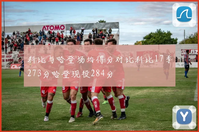 科比与哈登场均得分对比科比17季273分哈登现役284分