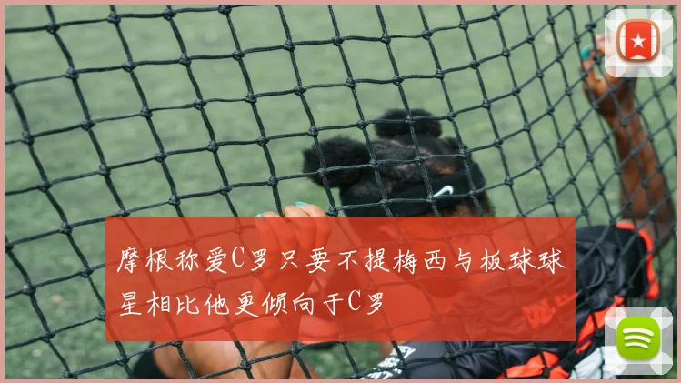 摩根称爱C罗只要不提梅西与板球球星相比他更倾向于C罗